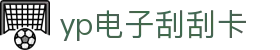 yp电子刮刮卡(中国)最新官网